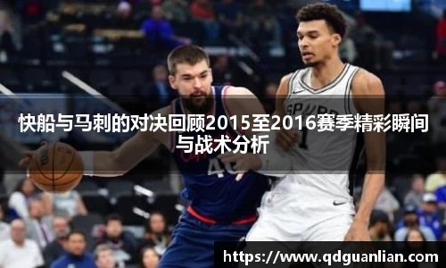 快船与马刺的对决回顾2015至2016赛季精彩瞬间与战术分析